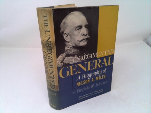 The Unregimented General: A Biography of Nelson A. Miles