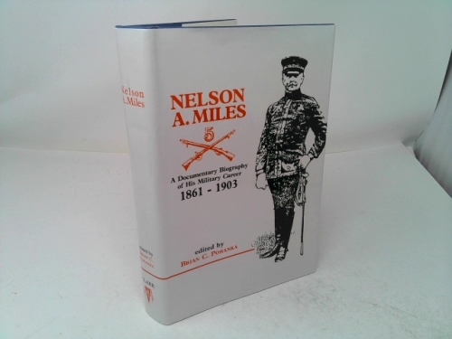 Nelson A. Miles: A Documentary Biography of His Military Career, 1861-1903 (Frontier Military Series)