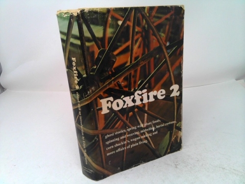 Foxfire, Vol. 2: Ghost Stories, Spring Wild Plant Foods, Spinning and Weaving, Midwifing, Burial Customs, Corn Shuckin's, Wagon Making, Andmore Affairs of Plain Living