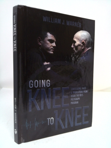 Going Knee to Knee: Confessions, Tales & Tribulations from Inside the FBI's Polygraph Program