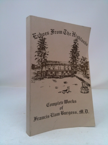 Echoes from the highlands: Complete works of Francis Elam Burgess