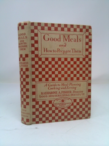 Good Housekeeping's Book Of Good Meals And How To Prepare Them: A Guide to Meal-Planning, Cooking & Serving