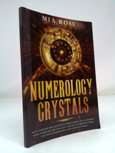 Numerology & Crystals: Have Unstoppable Success in Your Career, Relationships, Make Your Dreams A Reality and Heal & Empower Your Life with Numerology and Crystal Energ