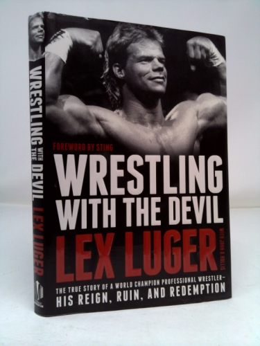 Wrestling with the Devil: The True Story of a World Champion Professional Wrestler--His Reign, Ruin, and Redemption
