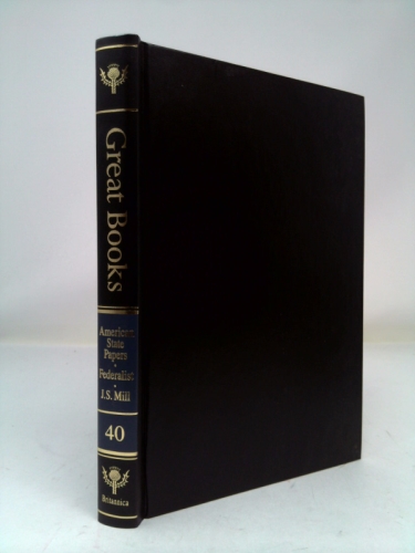 Great Books of the Western World Volume 40: American State Papers, the Federalist, John Stuart Mill