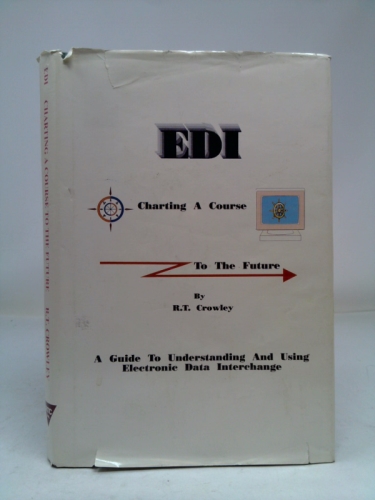 EDI; Charting a Course to the Future: A Guide to Understanding and Using Electronic Data Interchange
