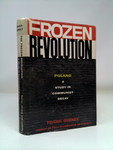 The Frozen Revolution: Poland: A Study in Communist Decay