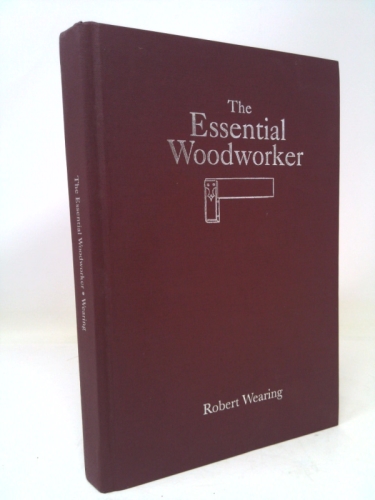 The Essential Woodworker: Skills, Tools and Methods