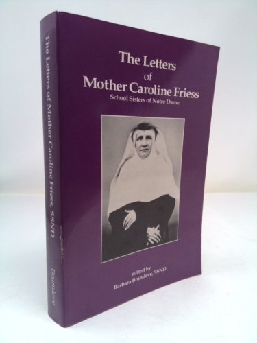 THE LETTERS OF MOTHER CAROLINE FRIESS School Sisters of Notre Dame.