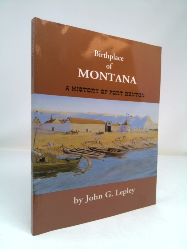 Birthplace of Montana: A History of Fort Benton