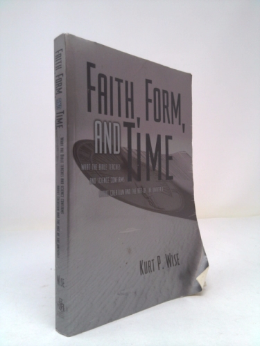 Faith, Form, and Time: What the Bible Teaches and Science Confirms about Creation and the Age of the Universe