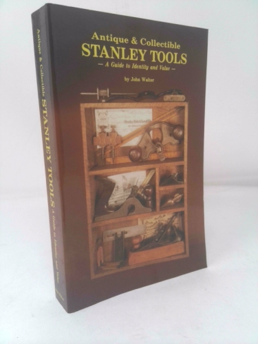 Antique and Collectible Stanley Tools a Guide to Identity and Value