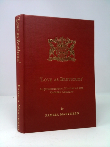 'Love As Brethren': A Quincentennial History Of The Coopers' Company