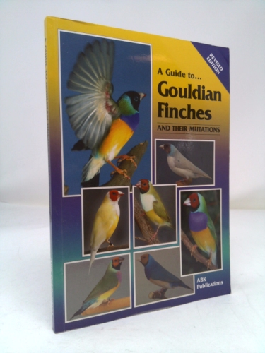 A Guide to Gouldian Finches and Their Mutations (Revised Edition)