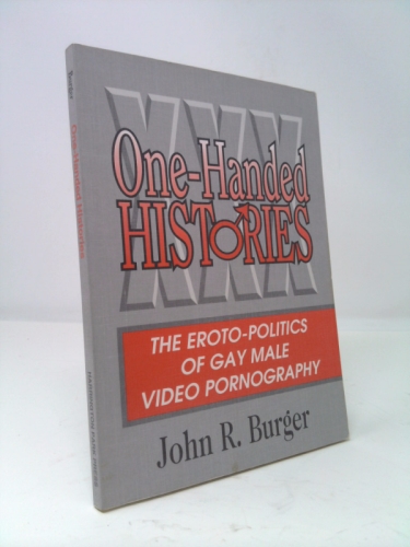 One-Handed Histories: The Eroto-Politics of Gay Male Video Pornography (Haworth Gay & Lesbian Studies) (Haworth Gay & Lesbian Studies)