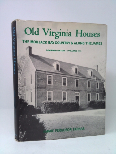Old Virginia Houses: The Mobjack Bay Country & Along the James. Combined Edition - Two volumes in One.