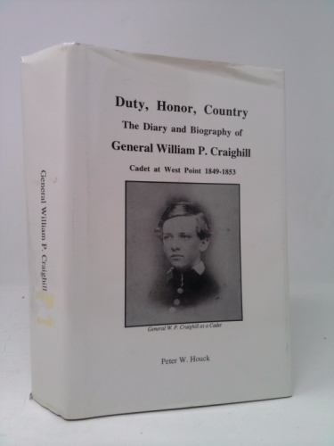 Duty, Honor, Country: The Diary and Biography of General William P. Craighill, Cadet at West Point 1849-1853