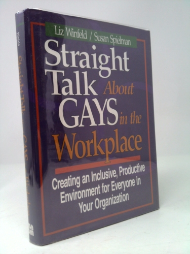 Straight Talk About Gays in the Workplace: Creating an Inclusive, Productive Environment for Everyone in Your Organization