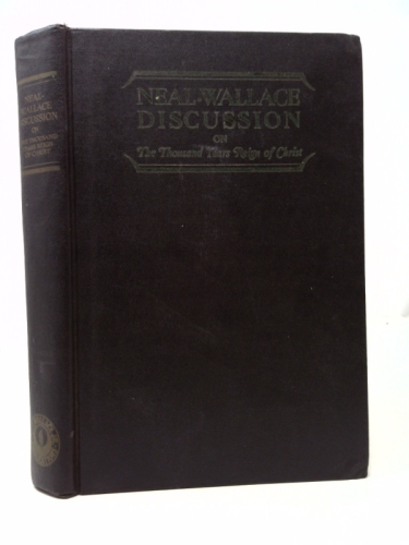 Neal-Wallace Discussion on the Thousand Year Reign of Christ Conducted at Winchester Ky, Jan 1933