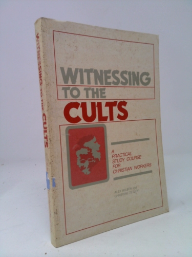 Witnessing To The Cults: A practical study course for Christian workers