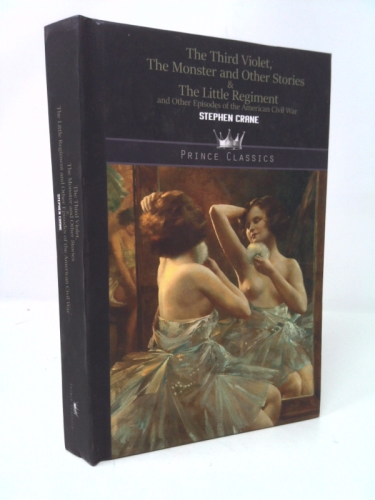 The Third Violet, The Monster and Other Stories & The Little Regiment, and Other Episodes of the American Civil War