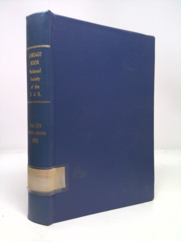 Lineage Book National Society of the Daughters of the American Revolution. Volume Civ. 103001-104000 1913