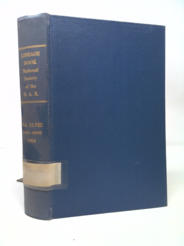 Lineage Book National Society of the Daughters of the American Revolution. Volume Xlviii. 47001-48000 1904