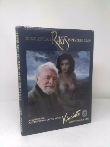 THERE AIN'T NO RAGS IN BEVERLY HILLS: An Anecdotal Autobiography of the Artist Vinciata, Joseph Wallace King.