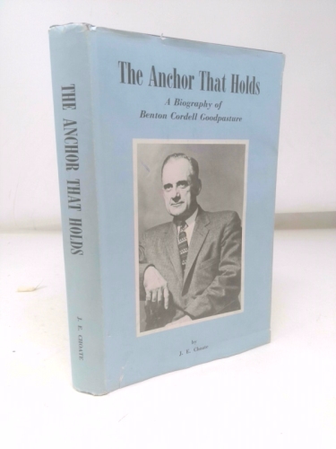The Anchor That Holds: A Biography of Benton Cordell Goodpasture