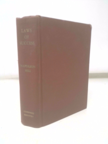 The Law of Success in Sixteen Lessons: Teaching for the First Time in the History of the World, the True Philosophy Upon Which All Personal Success is Built