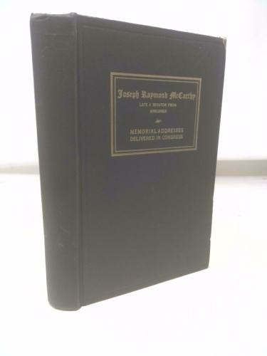 Joseph Raymond McCarthy, Late a Senator from Wisconsin, Memorial Addresses Delivered in Congress