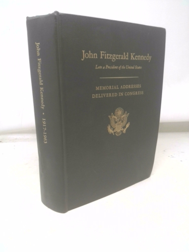 Memorial Addresses in the Congress of the United States and Tributes in Eulogy of John Fitzgerald Kennedy, Late a President of the United States [88th Congress, 2d Session, Senate Document, No. 59]