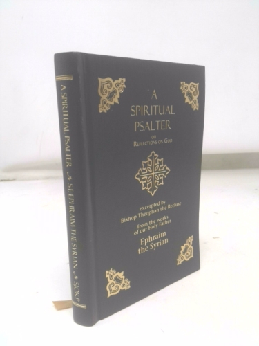Spiritual Psalter or Reflections on God from the Works of our Holy Father St. Ephraim the Syrian, Arranged in the Manner of the Psalms of David, Together with the Life of St. Ephrem