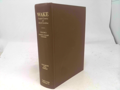 Wake, Capital County of North Carolina, Volume 1, Prehistory Through Centennial