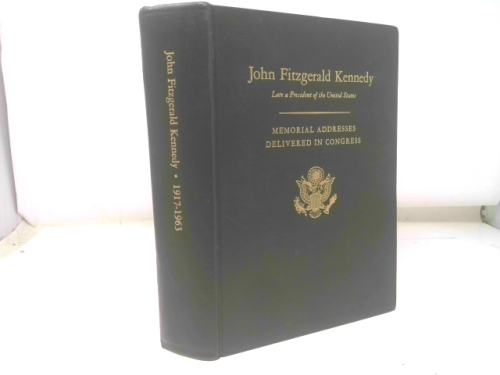 John Fitzgerald Kennedy: Late President of the United States: Memorial Addresses Delivered in Congress