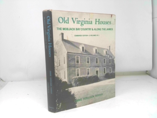 Old Virginia Houses — 2 volumes in 1: 1. Old Virginia Houses - The Mobjack Bay Country; 2. Old Virginia Houses Along The James