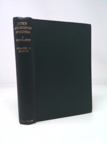John Addington Symonds: A Biography Compiled from His Papers and Correspondence