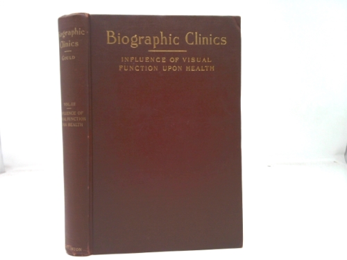 Biographic Clinics, Vol. III: Essays Concerning the Influence of Visual Function Pathologic and Physiologic Upon the Health of Patients