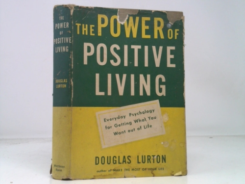 The Power of Positive Living: Everyday Psychology for Getting What You Want Out of Life