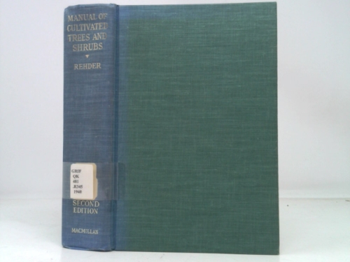 The Manual of Cultivated Trees and Shrubs Hardy in North America- Exclusive of the Subtropical and Warmer Temperate Regions SECOND EDITION By Alfred Rehder