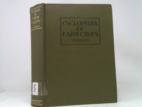 Cyclopedia Of Farm Crops: A Popular Survey Of Crops And Crop-Making Methods In The United States And Canada