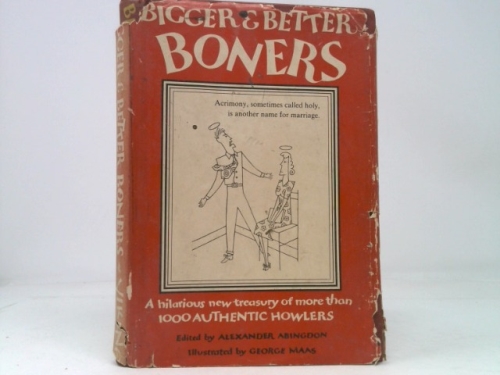 Bigger & Better Boners; an Up-to-Date Compendium of Error Compiled From Classrooms and Examination Papers. Illustrated By George Maas