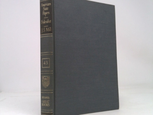 Britannica Great Books - Volume 43 - American State Papers - The Federalist - J. S. Mill
