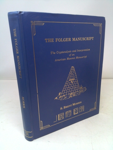 The Folger Manuscript: The Cryptanalysis and Interpretation of an American Masonic Manuscript [Vol 23 of the Masonic bookclub]