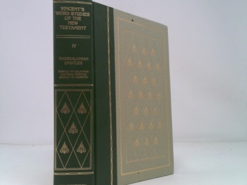 Word Studies in the New Testament -- Volume IV: The Thessalonian Epistles; the Epistle to the Galations; the Pastoral Epistles; the Epistle to the Hebrews