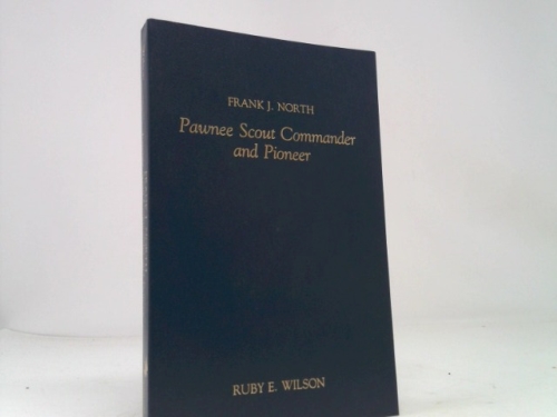 Frank J North: Pawnee Scout Commander & Pioneer