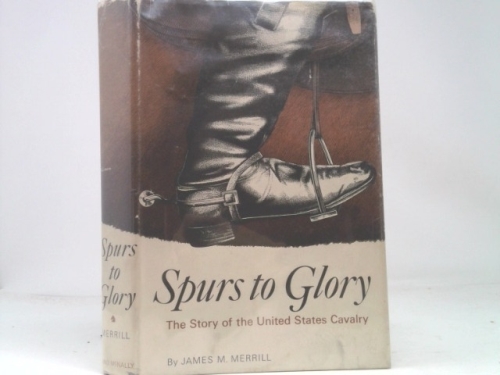 Rare Spurs to Glory The Story of the United States Cavalry, - Rand McNally & Company
