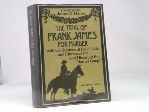 The Trial of Frank James for Murder, with Confessions of Dick Liddil and Clarence Hite, and History of the "James gang"