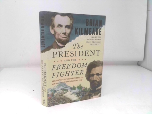 The President and the Freedom Fighter: Abraham Lincoln, Frederick Douglass, and Their Battle to Save America's Soul