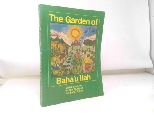 The Garden of Baha'u'llah ; Visual Lessons for the Study of the Baha'i Faith